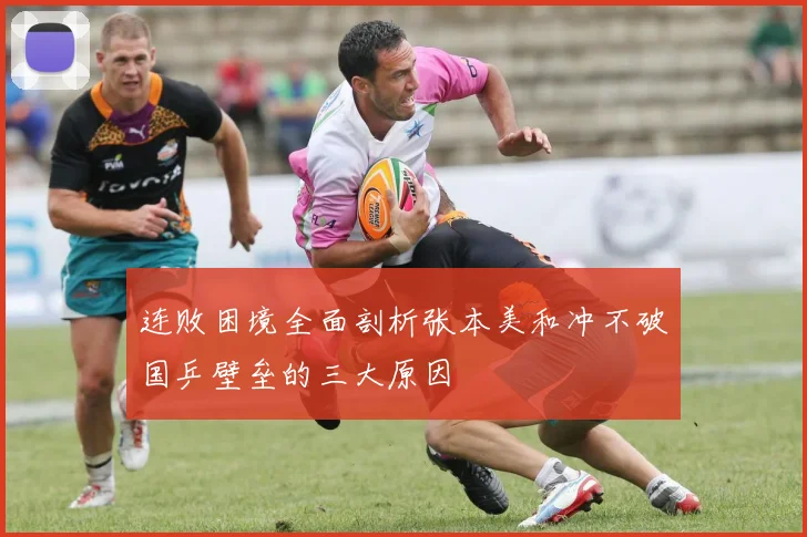 连败困境全面剖析张本美和冲不破国乒壁垒的三大原因