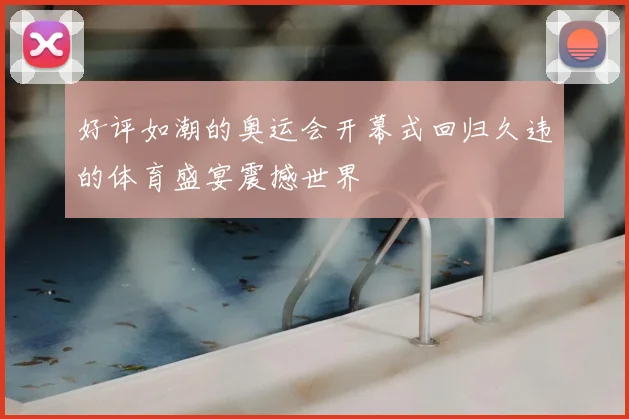 好评如潮的奥运会开幕式回归久违的体育盛宴震撼世界