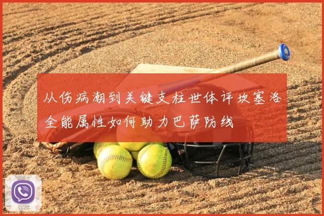 从伤病潮到关键支柱世体评坎塞洛全能属性如何助力巴萨防线
